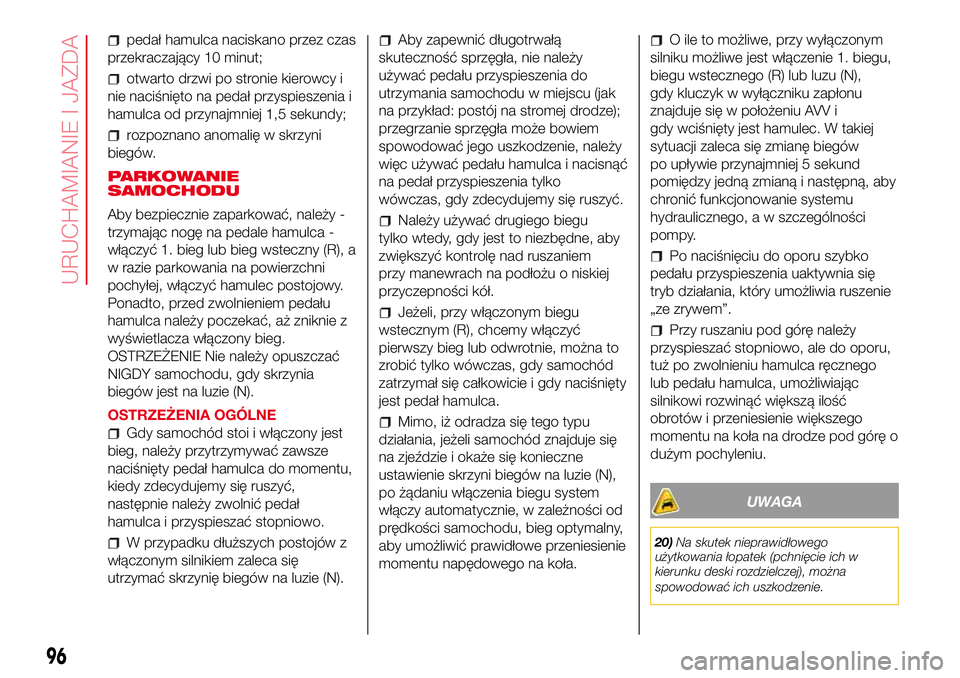 Abarth 500 2017 Instrukcja obsługi (in Polish) pedał hamulca naciskano przez czas
przekraczający 10 minut;
otwarto drzwi po stronie kierowcy i
nie naciśnięto na pedał przyspieszenia i
hamulca od przynajmniej 1,5 sekundy;
rozpoznano anomalię Abarth 500 2017 Instrukcja obsługi (in Polish) pedał hamulca naciskano przez czas
przekraczający 10 minut;
otwarto drzwi po stronie kierowcy i
nie naciśnięto na pedał przyspieszenia i
hamulca od przynajmniej 1,5 sekundy;
rozpoznano anomalię