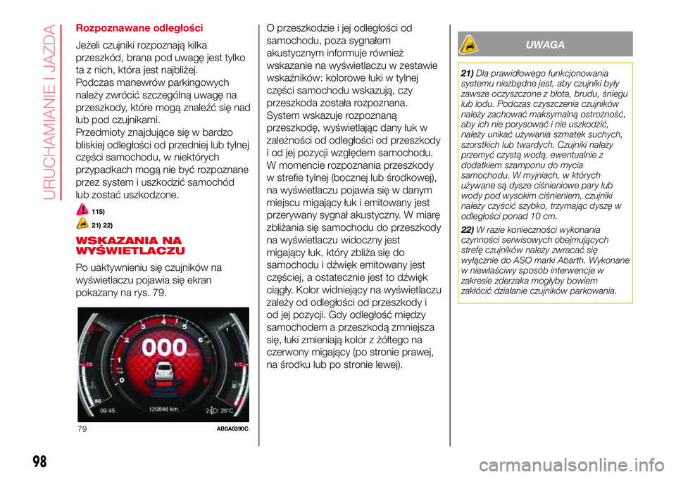 Abarth 500 2017 Instrukcja obsługi (in Polish) Rozpoznawane odległości
Jeżeli czujniki rozpoznają kilka
przeszkód, brana pod uwagę jest tylko
ta z nich, która jest najbliżej.
Podczas manewrów parkingowych
należy zwrócić szczególną uw Abarth 500 2017 Instrukcja obsługi (in Polish) Rozpoznawane odległości
Jeżeli czujniki rozpoznają kilka
przeszkód, brana pod uwagę jest tylko
ta z nich, która jest najbliżej.
Podczas manewrów parkingowych
należy zwrócić szczególną uw