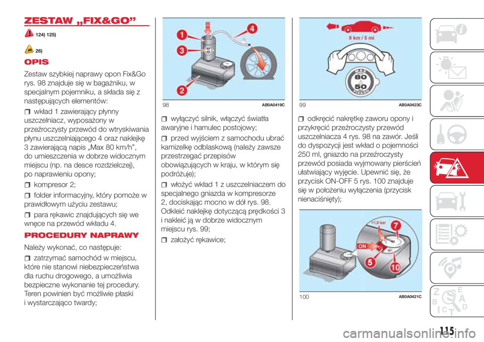 Abarth 500 2018 Instrukcja obsługi (in Polish) ZESTAW „FIX&GO”
124) 125)
26)
OPIS
Zestaw szybkiej naprawy opon Fix&Go
rys. 98 znajduje się w bagażniku, w
specjalnym pojemniku, a składa się z
następujących elementów:
wkład 1 zawierając Abarth 500 2018 Instrukcja obsługi (in Polish) ZESTAW „FIX&GO”
124) 125)
26)
OPIS
Zestaw szybkiej naprawy opon Fix&Go
rys. 98 znajduje się w bagażniku, w
specjalnym pojemniku, a składa się z
następujących elementów:
wkład 1 zawierając
