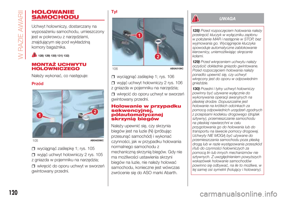 Abarth 500 2018 Instrukcja obsługi (in Polish) HOLOWANIE
SAMOCHODU
Uchwyt holowniczy, dostarczany na
wyposażeniu samochodu, umieszczony
jest w pokrowcu z narzędziami,
znajdującym się pod wykładziną
komory bagażnika.
128) 129) 130) 131) 132) Abarth 500 2018 Instrukcja obsługi (in Polish) HOLOWANIE
SAMOCHODU
Uchwyt holowniczy, dostarczany na
wyposażeniu samochodu, umieszczony
jest w pokrowcu z narzędziami,
znajdującym się pod wykładziną
komory bagażnika.
128) 129) 130) 131) 132)