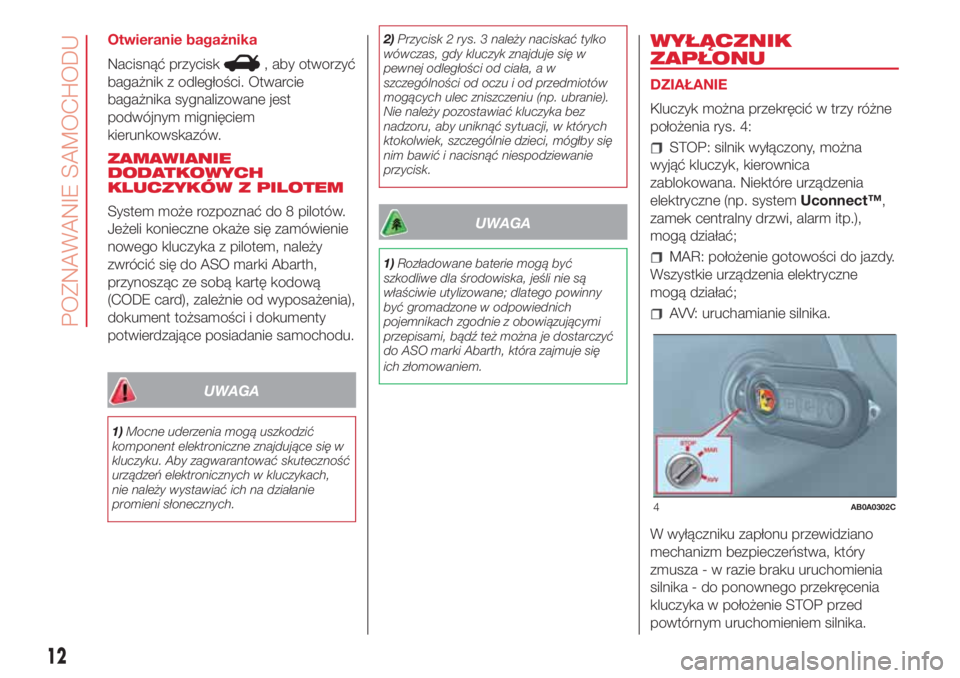 Abarth 500 2018 Instrukcja obsługi (in Polish) Otwieranie bagażnika
Nacisnąć przycisk
, aby otworzyć
bagażnik z odległości. Otwarcie
bagażnika sygnalizowane jest
podwójnym mignięciem
kierunkowskazów.
ZAMAWIANIE
DODATKOWYCH
KLUCZYKÓW Z Abarth 500 2018 Instrukcja obsługi (in Polish) Otwieranie bagażnika
Nacisnąć przycisk
, aby otworzyć
bagażnik z odległości. Otwarcie
bagażnika sygnalizowane jest
podwójnym mignięciem
kierunkowskazów.
ZAMAWIANIE
DODATKOWYCH
KLUCZYKÓW Z