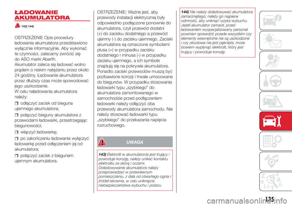 Abarth 500 2018 Instrukcja obsługi (in Polish) ŁADOWANIE
AKUMULATORA
143) 144)
OSTRZEŻENIE Opis procedury
ładowania akumulatora przedstawiono
wyłącznie informacyjnie. Aby wykonać
te czynności, zalecamy zwrócić się
do ASO marki Abarth.
Ak Abarth 500 2018 Instrukcja obsługi (in Polish) ŁADOWANIE
AKUMULATORA
143) 144)
OSTRZEŻENIE Opis procedury
ładowania akumulatora przedstawiono
wyłącznie informacyjnie. Aby wykonać
te czynności, zalecamy zwrócić się
do ASO marki Abarth.
Ak