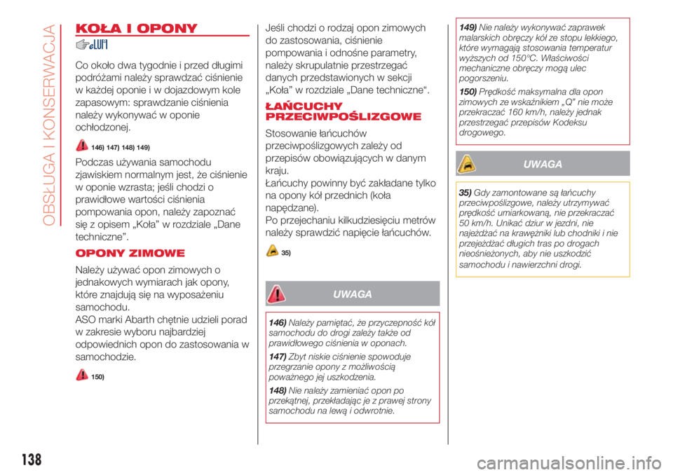 Abarth 500 2018 Instrukcja obsługi (in Polish) KOŁA I OPONY
Co około dwa tygodnie i przed długimi
podróżami należy sprawdzać ciśnienie
w każdej oponie i w dojazdowym kole
zapasowym: sprawdzanie ciśnienia
należy wykonywać w oponie
ochł Abarth 500 2018 Instrukcja obsługi (in Polish) KOŁA I OPONY
Co około dwa tygodnie i przed długimi
podróżami należy sprawdzać ciśnienie
w każdej oponie i w dojazdowym kole
zapasowym: sprawdzanie ciśnienia
należy wykonywać w oponie
ochł