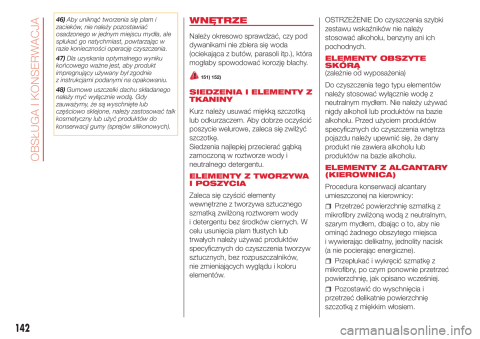 Abarth 500 2018 Instrukcja obsługi (in Polish) 46)Aby uniknąć tworzenia się plam i
zacieków, nie należy pozostawiać
osadzonego w jednym miejscu mydła, ale
spłukać go natychmiast, powtarzając w
razie konieczności operację czyszczenia.
4 Abarth 500 2018 Instrukcja obsługi (in Polish) 46)Aby uniknąć tworzenia się plam i
zacieków, nie należy pozostawiać
osadzonego w jednym miejscu mydła, ale
spłukać go natychmiast, powtarzając w
razie konieczności operację czyszczenia.
4