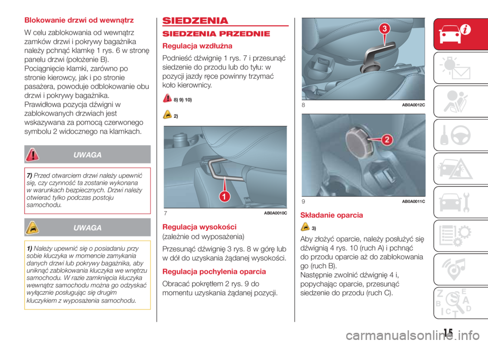 Abarth 500 2018 Instrukcja obsługi (in Polish) Blokowanie drzwi od wewnątrz
W celu zablokowania od wewnątrz
zamków drzwi i pokrywy bagażnika
należy pchnąć klamkę 1 rys. 6 w stronę
panelu drzwi (położenie B).
Pociągnięcie klamki, zaró Abarth 500 2018 Instrukcja obsługi (in Polish) Blokowanie drzwi od wewnątrz
W celu zablokowania od wewnątrz
zamków drzwi i pokrywy bagażnika
należy pchnąć klamkę 1 rys. 6 w stronę
panelu drzwi (położenie B).
Pociągnięcie klamki, zaró