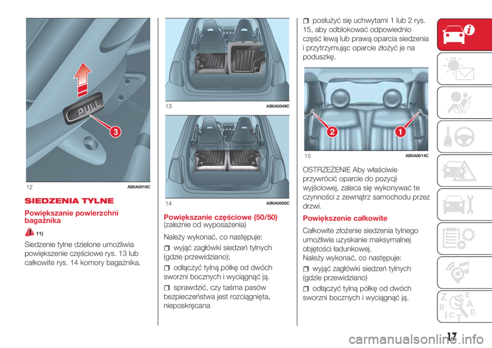 Abarth 500 2018 Instrukcja obsługi (in Polish) SIEDZENIA TYLNE
Powiększanie powierzchni
bagażnika
11)
Siedzenie tylne dzielone umożliwia
powiększenie częściowe rys. 13 lub
całkowite rys. 14 komory bagażnika.Powiększanie częściowe (50/50 Abarth 500 2018 Instrukcja obsługi (in Polish) SIEDZENIA TYLNE
Powiększanie powierzchni
bagażnika
11)
Siedzenie tylne dzielone umożliwia
powiększenie częściowe rys. 13 lub
całkowite rys. 14 komory bagażnika.Powiększanie częściowe (50/50