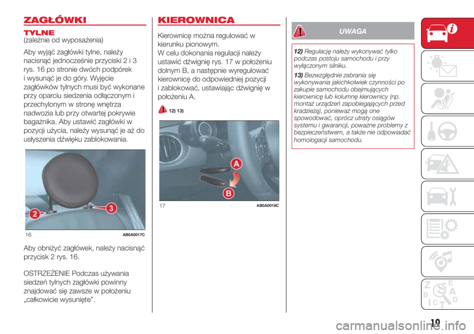 Abarth 500 2018 Instrukcja obsługi (in Polish) ZAGŁÓWKI
TYLNE
(zależnie od wyposażenia)
Aby wyjąć zagłówki tylne, należy
nacisnąć jednocześnie przyciski2i3
rys. 16 po stronie dwóch podpórek
i wysunąć je do góry. Wyjęcie
zagłówk Abarth 500 2018 Instrukcja obsługi (in Polish) ZAGŁÓWKI
TYLNE
(zależnie od wyposażenia)
Aby wyjąć zagłówki tylne, należy
nacisnąć jednocześnie przyciski2i3
rys. 16 po stronie dwóch podpórek
i wysunąć je do góry. Wyjęcie
zagłówk