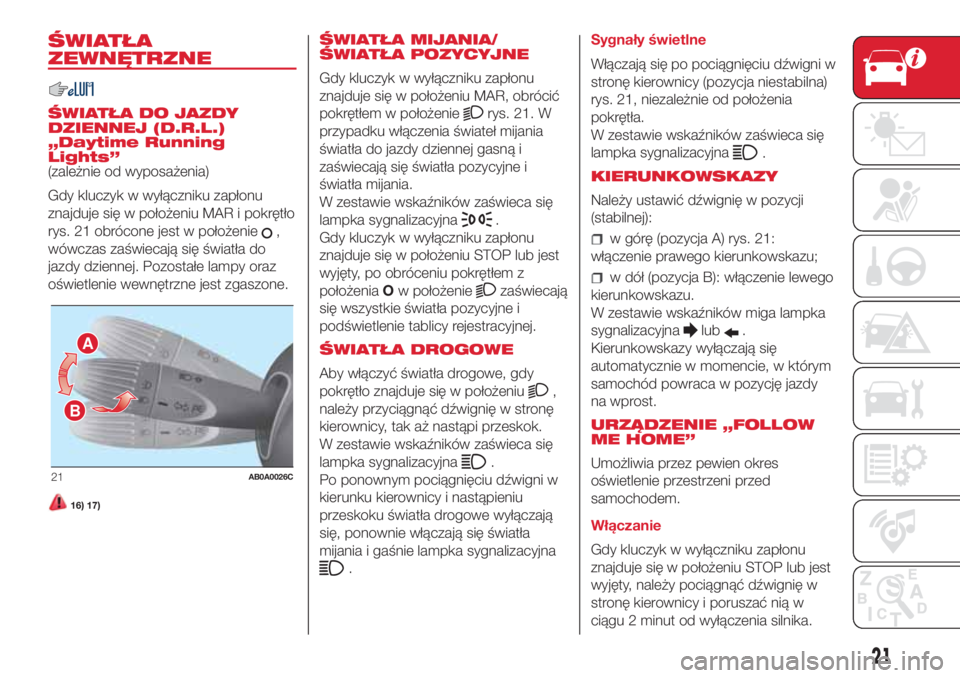 Abarth 500 2018 Instrukcja obsługi (in Polish) ŚWIATŁA
ZEWNĘTRZNE
ŚWIATŁA DO JAZDY
DZIENNEJ (D.R.L.)
„Daytime Running
Lights”
(zależnie od wyposażenia)
Gdy kluczyk w wyłączniku zapłonu
znajduje się w położeniu MAR i pokrętło
rys Abarth 500 2018 Instrukcja obsługi (in Polish) ŚWIATŁA
ZEWNĘTRZNE
ŚWIATŁA DO JAZDY
DZIENNEJ (D.R.L.)
„Daytime Running
Lights”
(zależnie od wyposażenia)
Gdy kluczyk w wyłączniku zapłonu
znajduje się w położeniu MAR i pokrętło
rys