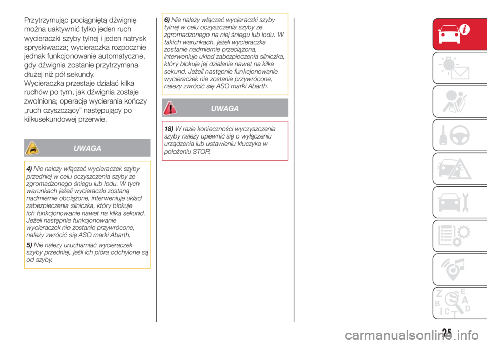 Abarth 500 2018 Instrukcja obsługi (in Polish) Przytrzymując pociągniętą dźwignię
można uaktywnić tylko jeden ruch
wycieraczki szyby tylnej i jeden natrysk
spryskiwacza; wycieraczka rozpocznie
jednak funkcjonowanie automatyczne,
gdy dźwig Abarth 500 2018 Instrukcja obsługi (in Polish) Przytrzymując pociągniętą dźwignię
można uaktywnić tylko jeden ruch
wycieraczki szyby tylnej i jeden natrysk
spryskiwacza; wycieraczka rozpocznie
jednak funkcjonowanie automatyczne,
gdy dźwig