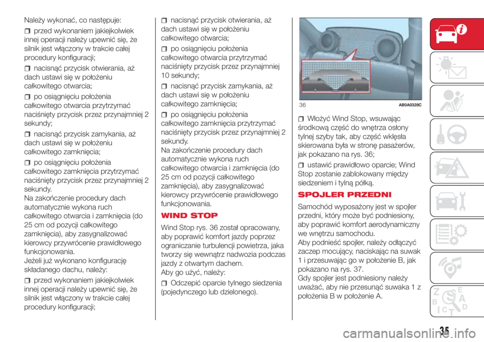 Abarth 500 2018  Instrukcja obsługi (in Polish) Należy wykonać, co następuje:
przed wykonaniem jakiejkolwiek
innej operacji należy upewnić się, że
silnik jest włączony w trakcie całej
procedury konfiguracji;
nacisnąć przycisk otwierania