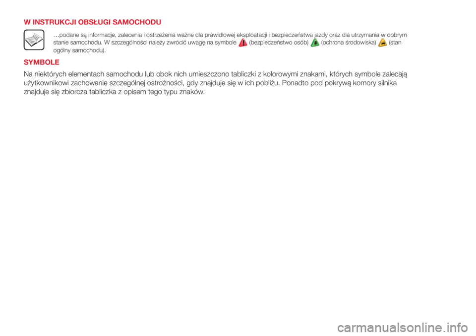 Abarth 500 2018  Instrukcja obsługi (in Polish) W INSTRUKCJI OBSŁUGI SAMOCHODU
…podane są informacje, zalecenia i ostrzeżenia ważne dla prawidłowej eksploatacji i bezpieczeństwa jazdy oraz dla utrzymania w dobrym
stanie samochodu. W szczeg�