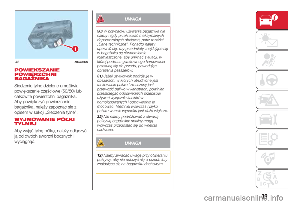 Abarth 500 2018 Instrukcja obsługi (in Polish) POWIĘKSZANIE
POWIERZCHNI
BAGAŻNIKA
Siedzenie tylne dzielone umożliwia
powiększenie częściowe (50/50) lub
całkowite powierzchni bagażnika.
Aby powiększyć powierzchnię
bagażnika, należy zap Abarth 500 2018 Instrukcja obsługi (in Polish) POWIĘKSZANIE
POWIERZCHNI
BAGAŻNIKA
Siedzenie tylne dzielone umożliwia
powiększenie częściowe (50/50) lub
całkowite powierzchni bagażnika.
Aby powiększyć powierzchnię
bagażnika, należy zap