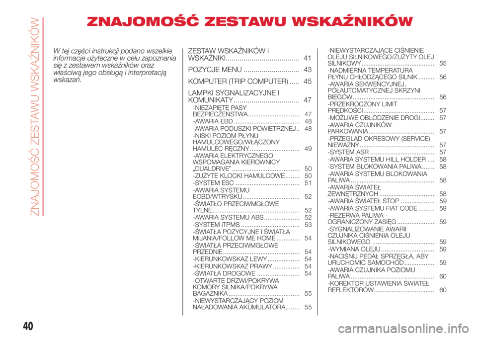 Abarth 500 2018 Instrukcja obsługi (in Polish) ZNAJOMOŚĆ ZESTAWU WSKAŹNIKÓW
W tej części instrukcji podano wszelkie
informacje użyteczne w celu zapoznania
się z zestawem wskaźników oraz
właściwą jego obsługą i interpretacją
wskaza Abarth 500 2018 Instrukcja obsługi (in Polish) ZNAJOMOŚĆ ZESTAWU WSKAŹNIKÓW
W tej części instrukcji podano wszelkie
informacje użyteczne w celu zapoznania
się z zestawem wskaźników oraz
właściwą jego obsługą i interpretacją
wskaza