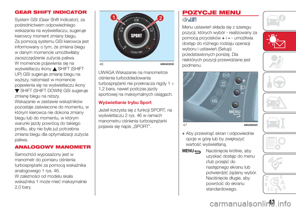 Abarth 500 2018 Instrukcja obsługi (in Polish) GEAR SHIFT INDICATOR
System GSI (Gear Shift Indicator), za
pośrednictwem odpowiedniego
wskazania na wyświetlaczu, sugeruje
kierowcy moment zmiany biegu.
Za pomocą systemu GSI kierowca jest
informow Abarth 500 2018 Instrukcja obsługi (in Polish) GEAR SHIFT INDICATOR
System GSI (Gear Shift Indicator), za
pośrednictwem odpowiedniego
wskazania na wyświetlaczu, sugeruje
kierowcy moment zmiany biegu.
Za pomocą systemu GSI kierowca jest
informow