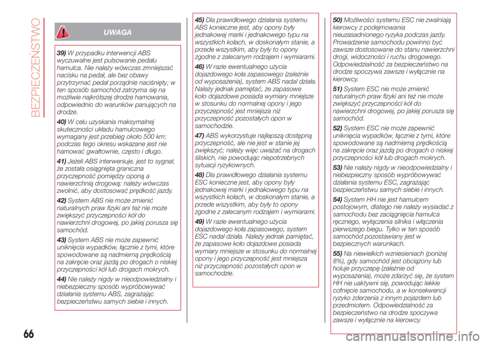 Abarth 500 2018 Instrukcja obsługi (in Polish) UWAGA
39)W przypadku interwencji ABS
wyczuwalne jest pulsowanie pedału
hamulca. Nie należy wówczas zmniejszać
nacisku na pedał, ale bez obawy
przytrzymać pedał porządnie naciśnięty; w
ten sp Abarth 500 2018 Instrukcja obsługi (in Polish) UWAGA
39)W przypadku interwencji ABS
wyczuwalne jest pulsowanie pedału
hamulca. Nie należy wówczas zmniejszać
nacisku na pedał, ale bez obawy
przytrzymać pedał porządnie naciśnięty; w
ten sp