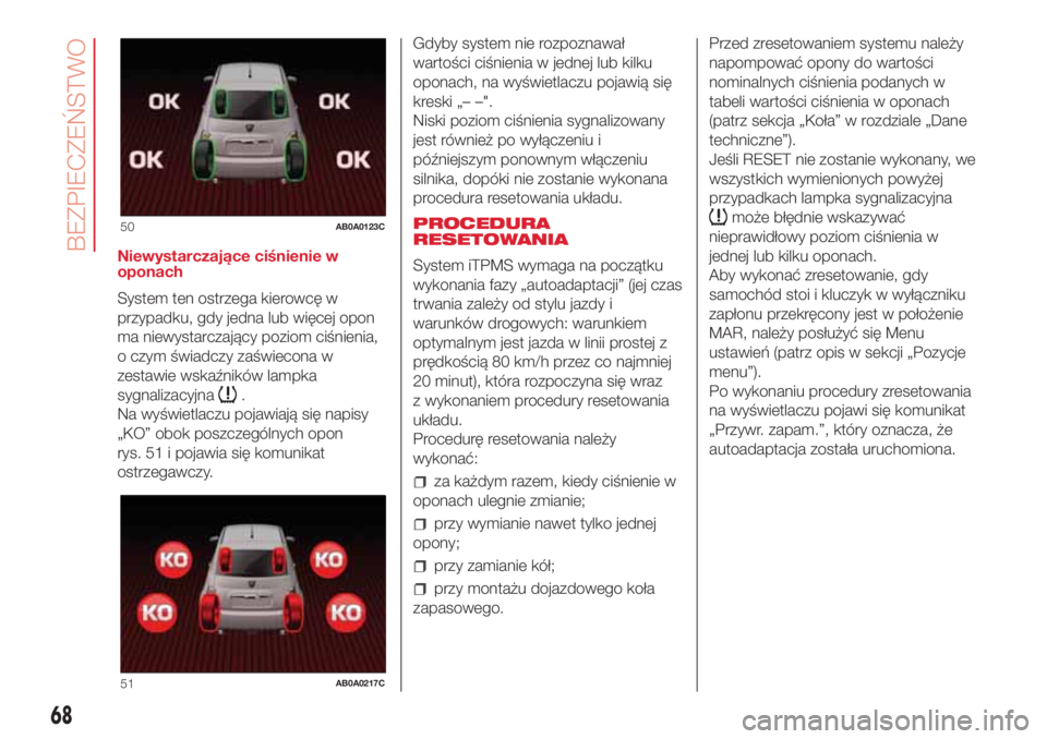 Abarth 500 2018 Instrukcja obsługi (in Polish) Niewystarczające ciśnienie w
oponach
System ten ostrzega kierowcę w
przypadku, gdy jedna lub więcej opon
ma niewystarczający poziom ciśnienia,
o czym świadczy zaświecona w
zestawie wskaźnikó Abarth 500 2018 Instrukcja obsługi (in Polish) Niewystarczające ciśnienie w
oponach
System ten ostrzega kierowcę w
przypadku, gdy jedna lub więcej opon
ma niewystarczający poziom ciśnienia,
o czym świadczy zaświecona w
zestawie wskaźnikó