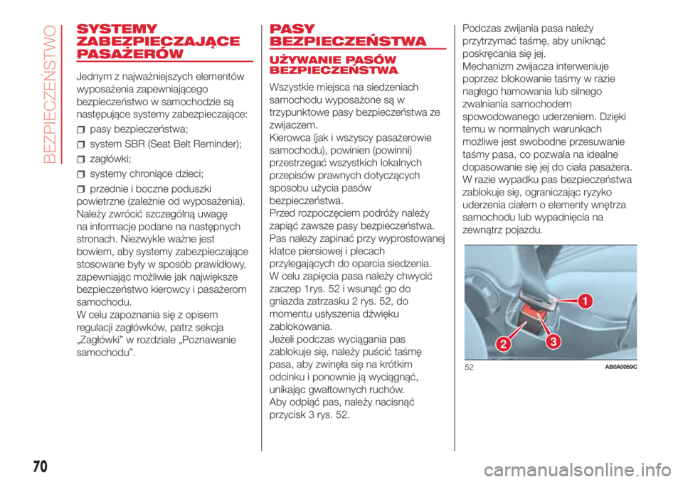 Abarth 500 2018 Instrukcja obsługi (in Polish) SYSTEMY
ZABEZPIECZAJĄCE
PASAŻERÓW
Jednym z najważniejszych elementów
wyposażenia zapewniającego
bezpieczeństwo w samochodzie są
następujące systemy zabezpieczające:
pasy bezpieczeństwa;
s Abarth 500 2018 Instrukcja obsługi (in Polish) SYSTEMY
ZABEZPIECZAJĄCE
PASAŻERÓW
Jednym z najważniejszych elementów
wyposażenia zapewniającego
bezpieczeństwo w samochodzie są
następujące systemy zabezpieczające:
pasy bezpieczeństwa;
s