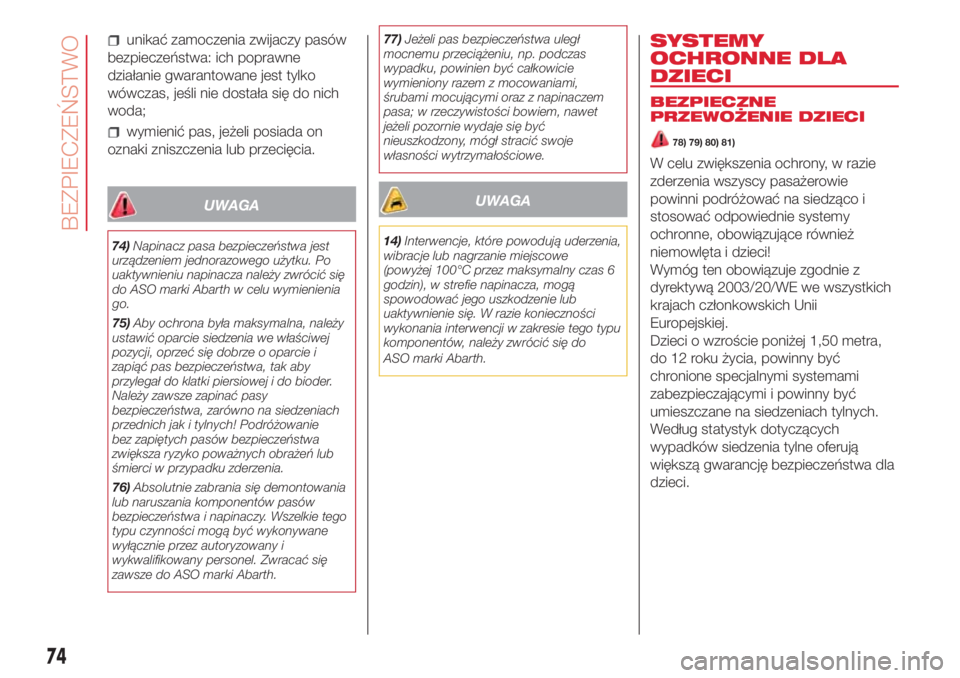 Abarth 500 2018 Instrukcja obsługi (in Polish) unikać zamoczenia zwijaczy pasów
bezpieczeństwa: ich poprawne
działanie gwarantowane jest tylko
wówczas, jeśli nie dostała się do nich
woda;
wymienić pas, jeżeli posiada on
oznaki zniszczeni Abarth 500 2018 Instrukcja obsługi (in Polish) unikać zamoczenia zwijaczy pasów
bezpieczeństwa: ich poprawne
działanie gwarantowane jest tylko
wówczas, jeśli nie dostała się do nich
woda;
wymienić pas, jeżeli posiada on
oznaki zniszczeni