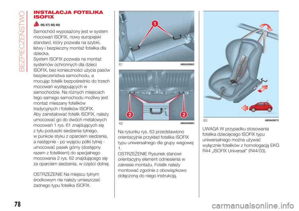 Abarth 500 2018 Instrukcja obsługi (in Polish) INSTALACJA FOTELIKA
ISOFIX
86) 87) 88) 89)
Samochód wyposażony jest w system
mocowań ISOFIX, nowy europejski
standard, który pozwala na szybki,
łatwy i bezpieczny montaż fotelika dla
dziecka.
Sy Abarth 500 2018 Instrukcja obsługi (in Polish) INSTALACJA FOTELIKA
ISOFIX
86) 87) 88) 89)
Samochód wyposażony jest w system
mocowań ISOFIX, nowy europejski
standard, który pozwala na szybki,
łatwy i bezpieczny montaż fotelika dla
dziecka.
Sy