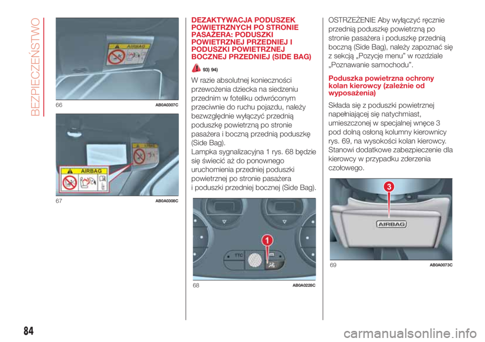 Abarth 500 2018  Instrukcja obsługi (in Polish) DEZAKTYWACJA PODUSZEK
POWIETRZNYCH PO STRONIE
PASAŻERA: PODUSZKI
POWIETRZNEJ PRZEDNIEJ I
PODUSZKI POWIETRZNEJ
BOCZNEJ PRZEDNIEJ (SIDE BAG)
93) 94)
W razie absolutnej konieczności
przewożenia dzieck