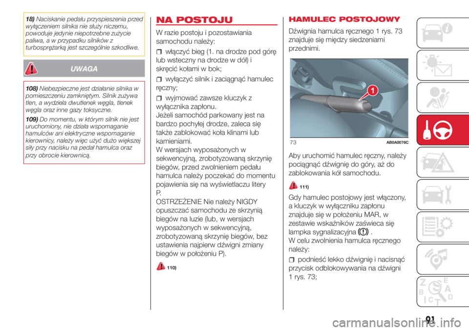 Abarth 500 2018 Instrukcja obsługi (in Polish) 18)Naciskanie pedału przyspieszenia przed
wyłączeniem silnika nie służy niczemu,
powoduje jedynie niepotrzebne zużycie
paliwa, a w przypadku silników z
turbosprężarką jest szczególnie szkod Abarth 500 2018 Instrukcja obsługi (in Polish) 18)Naciskanie pedału przyspieszenia przed
wyłączeniem silnika nie służy niczemu,
powoduje jedynie niepotrzebne zużycie
paliwa, a w przypadku silników z
turbosprężarką jest szczególnie szkod