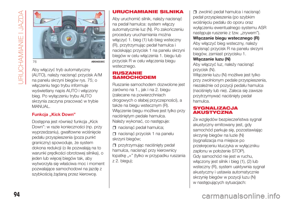 Abarth 500 2018 Instrukcja obsługi (in Polish) Aby włączyć tryb automatyczny
(AUTO), należy nacisnąć przycisk A/M
na panelu skrzyni biegów rys. 75; o
włączeniu tego trybu informuje
wyświetlany napis AUTO i włączony
bieg. Po wyłączeni Abarth 500 2018 Instrukcja obsługi (in Polish) Aby włączyć tryb automatyczny
(AUTO), należy nacisnąć przycisk A/M
na panelu skrzyni biegów rys. 75; o
włączeniu tego trybu informuje
wyświetlany napis AUTO i włączony
bieg. Po wyłączeni
