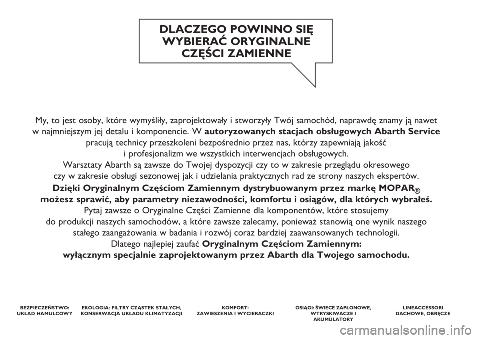 Abarth 500 2020  Instrukcja obsługi (in Polish) My, to jest osoby, które wymyśliły, zaprojektowały i stworzyły Twój samochód, naprawdę znamy ją nawet 
w najmniejszym jej detalu i komponencie. Wautoryzowanych stacjach obsługowych Abarth Se