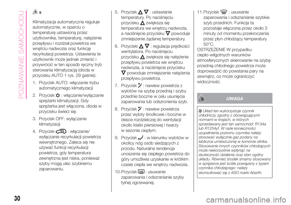 Abarth 500 2020  Instrukcja obsługi (in Polish) 3)
Klimatyzacja automatyczna reguluje
automatycznie, w oparciu o
temperaturę ustawioną przez
użytkownika, temperaturę, natężenie
przepływu i rozdział powietrza we
wnętrzu nadwozia oraz funkcj
