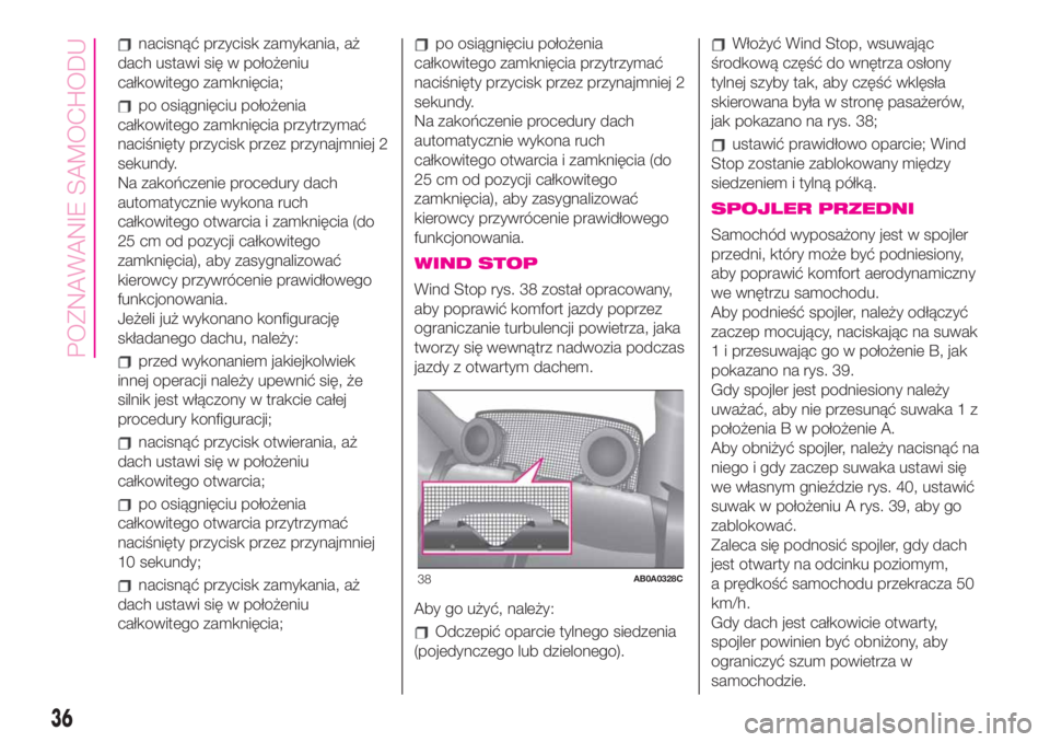 Abarth 500 2020  Instrukcja obsługi (in Polish) nacisnąć przycisk zamykania, aż
dach ustawi się w położeniu
całkowitego zamknięcia;
po osiągnięciu położenia
całkowitego zamknięcia przytrzymać
naciśnięty przycisk przez przynajmniej 