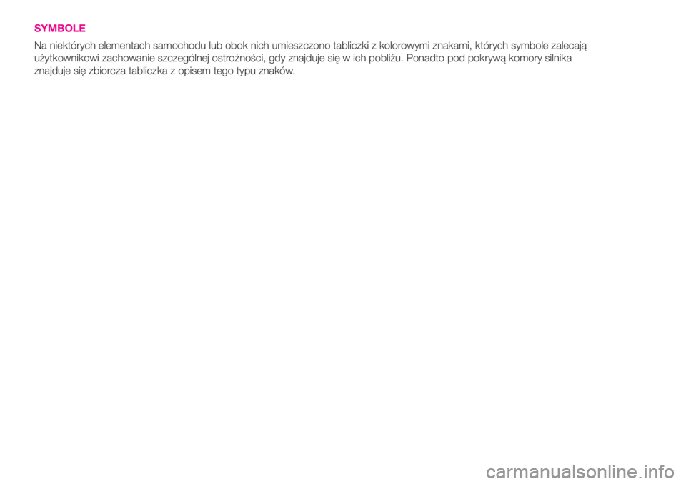 Abarth 500 2020  Instrukcja obsługi (in Polish) SYMBOLE
Na niektórych elementach samochodu lub obok nich umieszczono tabliczki z kolorowymi znakami, których symbole zalecają
użytkownikowi zachowanie szczególnej ostrożności, gdy znajduje się