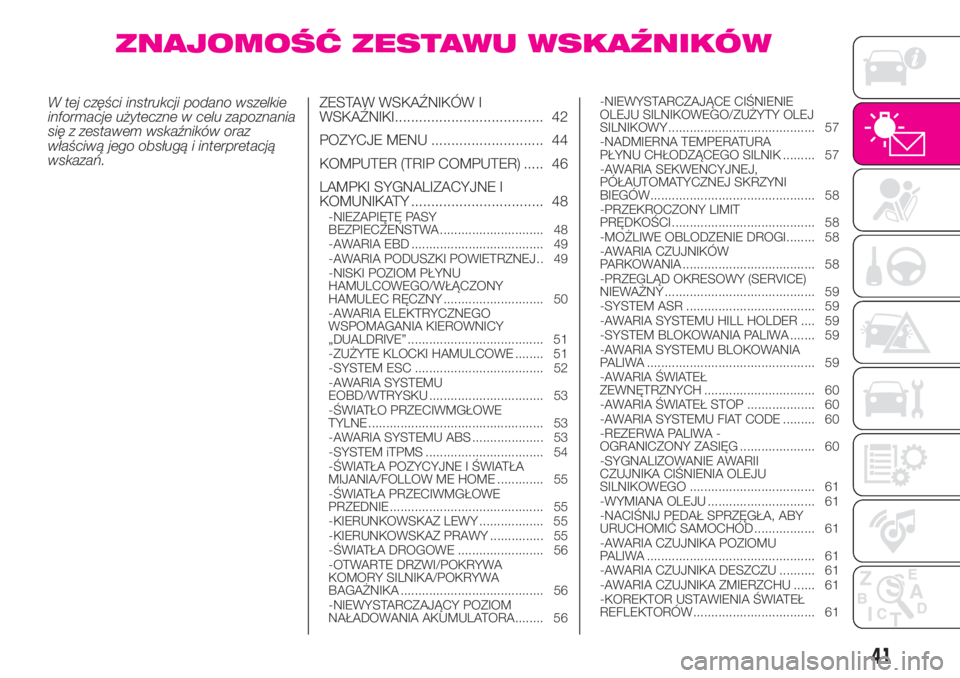 Abarth 500 2020  Instrukcja obsługi (in Polish) ZNAJOMOŚĆ ZESTAWU WSKAŹNIKÓW
W tej części instrukcji podano wszelkie
informacje użyteczne w celu zapoznania
się z zestawem wskaźników oraz
właściwą jego obsługą i interpretacją
wskaza�