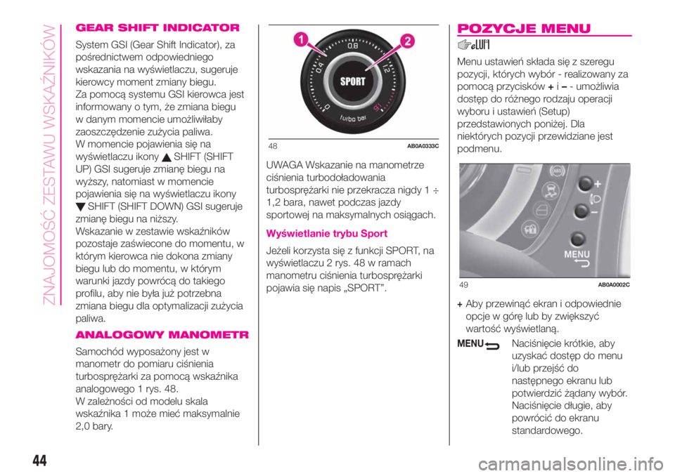 Abarth 500 2020 Instrukcja obsługi (in Polish) GEAR SHIFT INDICATOR
System GSI (Gear Shift Indicator), za
pośrednictwem odpowiedniego
wskazania na wyświetlaczu, sugeruje
kierowcy moment zmiany biegu.
Za pomocą systemu GSI kierowca jest
informow Abarth 500 2020 Instrukcja obsługi (in Polish) GEAR SHIFT INDICATOR
System GSI (Gear Shift Indicator), za
pośrednictwem odpowiedniego
wskazania na wyświetlaczu, sugeruje
kierowcy moment zmiany biegu.
Za pomocą systemu GSI kierowca jest
informow