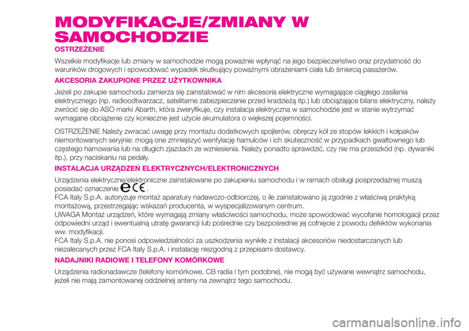 Abarth 500 2019  Instrukcja obsługi (in Polish) MODYFIKACJE/ZMIANY W
SAMOCHODZIE
OSTRZEŻENIE
Wszelkie modyfikacje lub zmiany w samochodzie mogą poważnie wpłynąć na jego bezpieczeństwo oraz przydatność do
warunków drogowych i spowodować w