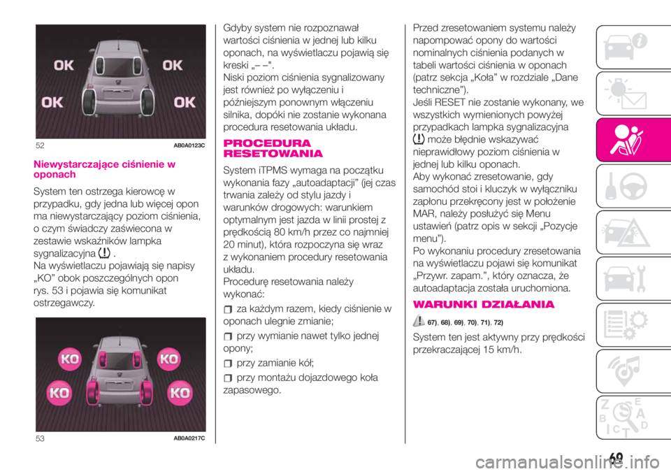 Abarth 500 2020 Instrukcja obsługi (in Polish) Niewystarczające ciśnienie w
oponach
System ten ostrzega kierowcę w
przypadku, gdy jedna lub więcej opon
ma niewystarczający poziom ciśnienia,
o czym świadczy zaświecona w
zestawie wskaźnikó Abarth 500 2020 Instrukcja obsługi (in Polish) Niewystarczające ciśnienie w
oponach
System ten ostrzega kierowcę w
przypadku, gdy jedna lub więcej opon
ma niewystarczający poziom ciśnienia,
o czym świadczy zaświecona w
zestawie wskaźnikó
