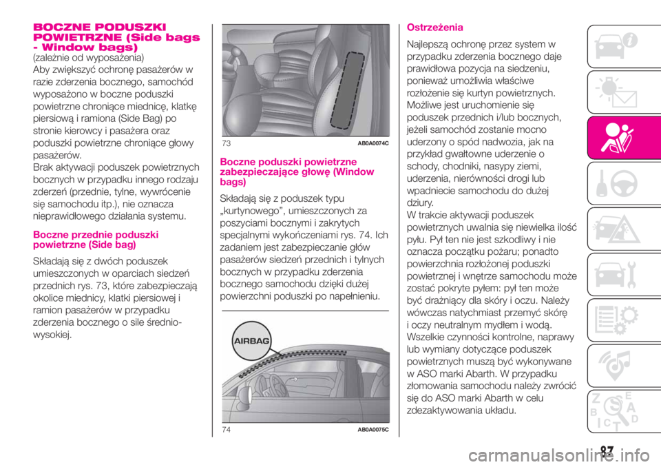 Abarth 500 2019 Instrukcja obsługi (in Polish) BOCZNE PODUSZKI
POWIETRZNE (Side bags
- Window bags)
(zależnie od wyposażenia)
Aby zwiększyć ochronę pasażerów w
razie zderzenia bocznego, samochód
wyposażono w boczne poduszki
powietrzne chr Abarth 500 2019 Instrukcja obsługi (in Polish) BOCZNE PODUSZKI
POWIETRZNE (Side bags
- Window bags)
(zależnie od wyposażenia)
Aby zwiększyć ochronę pasażerów w
razie zderzenia bocznego, samochód
wyposażono w boczne poduszki
powietrzne chr