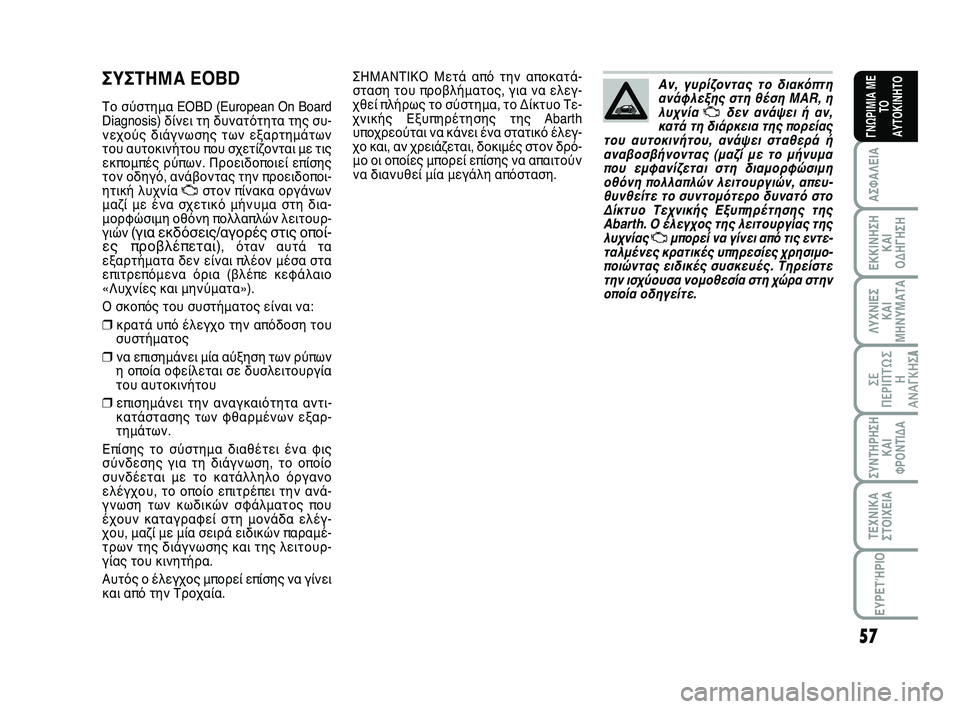 Abarth 500 2012 ΒΙΒΛΙΟ ΧΡΗΣΗΣ ΚΑΙ ΣΥΝΤΗΡΗΣΗΣ (in Greek) 57
ΛΥΧΝΙΕΣ
ΚΑΙ
ΜΗΝΥΜΑΤΑ
ΣΥΝΤΗΡΗΣΗ
ΚΑΙ
ΦΡΟΝΤΙΔΑ
ΤΕΧΝΙΚΑ
ΣΤΟΙΧΕΙΑ
ΕΥΡΕΤΉΡΙΟ
ΣΕ
ΠΕΡΙΠΤΩ Σ
Η
ΑΝΑΓΚΗΣA
ΑΣΦΑΛΕΙΑ
ΕΚ Abarth 500 2012 ΒΙΒΛΙΟ ΧΡΗΣΗΣ ΚΑΙ ΣΥΝΤΗΡΗΣΗΣ (in Greek) 57
ΛΥΧΝΙΕΣ
ΚΑΙ
ΜΗΝΥΜΑΤΑ
ΣΥΝΤΗΡΗΣΗ
ΚΑΙ
ΦΡΟΝΤΙΔΑ
ΤΕΧΝΙΚΑ
ΣΤΟΙΧΕΙΑ
ΕΥΡΕΤΉΡΙΟ
ΣΕ
ΠΕΡΙΠΤΩ Σ
Η
ΑΝΑΓΚΗΣA
ΑΣΦΑΛΕΙΑ
ΕΚ