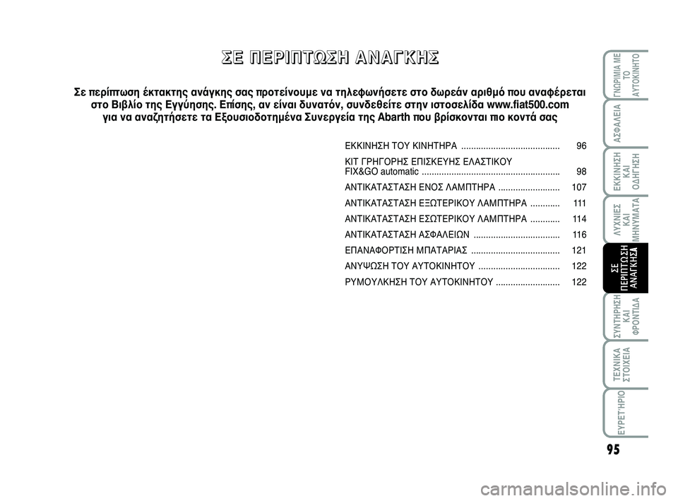 Abarth 500 2012 ΒΙΒΛΙΟ ΧΡΗΣΗΣ ΚΑΙ ΣΥΝΤΗΡΗΣΗΣ (in Greek) 95
ΛΥΧΝΙΕΣ
ΚΑΙ
ΜΗΝΥΜΑΤΑ
ΓΝΩΡΙΜΙΑ ΜΕ
ΤΟ
ΑΥΤΟΚΙΝΗΤΟ
ΑΣΦΑΛΕΙΑ
ΕΚΚΙΝΗΣΗ
ΚΑΙ
ΟΔΗΓΗΣΗ
ΣΥΝΤΗΡΗΣΗ
ΚΑΙ
ΦΡΟΝΤΙΔΑ
ΤΕΧΝΙ Abarth 500 2012 ΒΙΒΛΙΟ ΧΡΗΣΗΣ ΚΑΙ ΣΥΝΤΗΡΗΣΗΣ (in Greek) 95
ΛΥΧΝΙΕΣ
ΚΑΙ
ΜΗΝΥΜΑΤΑ
ΓΝΩΡΙΜΙΑ ΜΕ
ΤΟ
ΑΥΤΟΚΙΝΗΤΟ
ΑΣΦΑΛΕΙΑ
ΕΚΚΙΝΗΣΗ
ΚΑΙ
ΟΔΗΓΗΣΗ
ΣΥΝΤΗΡΗΣΗ
ΚΑΙ
ΦΡΟΝΤΙΔΑ
ΤΕΧΝΙ