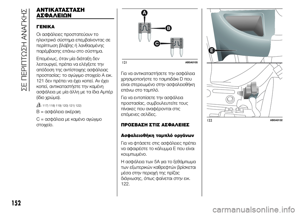 Abarth 500 2016  ΒΙΒΛΙΟ ΧΡΗΣΗΣ ΚΑΙ ΣΥΝΤΗΡΗΣΗΣ (in Greek) Για να αντικαταστήσετε την ασφάλεια
χρησιμοποιήστε το τσιμπιδάκι D που
είναι στερεωμένο στην ασφαλειοθήκη
ε