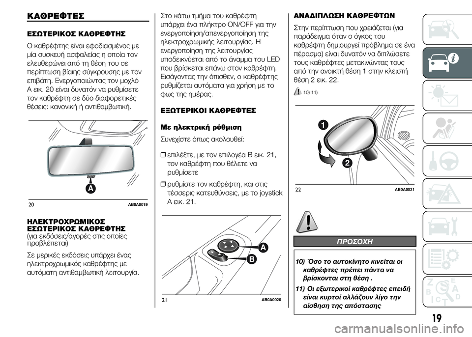 Abarth 500 2016  ΒΙΒΛΙΟ ΧΡΗΣΗΣ ΚΑΙ ΣΥΝΤΗΡΗΣΗΣ (in Greek) ΚΑΘΡΕΦΤΕΣ
ΕΣΩΤΕΡΙΚΟΣ ΚΑΘΡΕΦΤΗΣ
Ο καθρέφτης είναι εφοδιασμένος με
μία συσκευή ασφαλείας η οποία τον
ελευθερώ