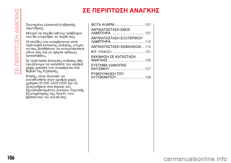 Abarth 500 2017  ΒΙΒΛΙΟ ΧΡΗΣΗΣ ΚΑΙ ΣΥΝΤΗΡΗΣΗΣ (in Greek) ΣΕ ΠΕΡΙΠΤΩΣΗ ΑΝΑΓΚΗΣ
Τρυπημένο ελαστικόήσβηστός
λαμπτήρας;
Μπορείνα συμβείκάποιοπρόβλημα
που θα ενοχλήσει 