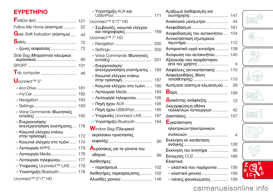 Abarth 500 2017  ΒΙΒΛΙΟ ΧΡΗΣΗΣ ΚΑΙ ΣΥΝΤΗΡΗΣΗΣ (in Greek) EYPETHPIO
F
ix&Go (κιτ)
................................... 121
Follow Me Home (σύστημα) ........... 22
Gear Shift Indication (σύστημα)
..... 44
Safety
...............................