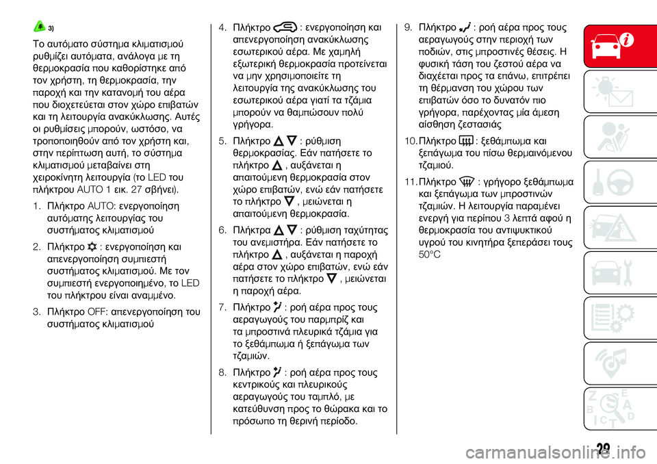Abarth 500 2017  ΒΙΒΛΙΟ ΧΡΗΣΗΣ ΚΑΙ ΣΥΝΤΗΡΗΣΗΣ (in Greek) 3)
Το αυτόματο σύστημα κλιματισμού
ρυθμίζει αυτόματα,ανάλογαμετη
θερμοκρασίαπου καθορίστηκε από
τον χρήστη,�