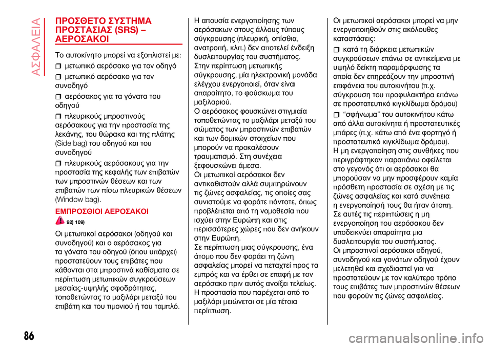Abarth 500 2017  ΒΙΒΛΙΟ ΧΡΗΣΗΣ ΚΑΙ ΣΥΝΤΗΡΗΣΗΣ (in Greek) ΠΡΟΣΘΕΤΟ ΣΥΣΤΗΜΑ
ΠΡΟΣΤΑΣΙΑΣ(SRS) –
ΑΕΡΟΣΑΚΟΙ
Το αυτοκίνητομπορεί να εξοπλιστείμε:
μετωπικό αερόσακο για τον ο