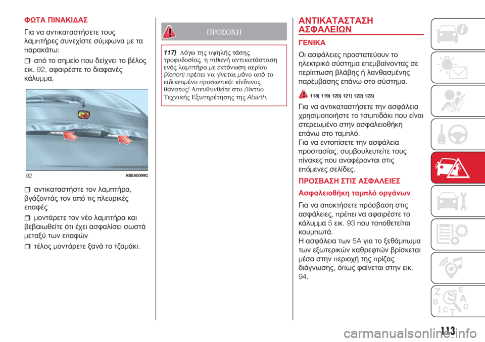 Abarth 500 2018  ΒΙΒΛΙΟ ΧΡΗΣΗΣ ΚΑΙ ΣΥΝΤΗΡΗΣΗΣ (in Greek) ΦΩΤΑ ΠΙΝΑΚΙΔΑΣ
Για να αντικαταστήσετε τους
λαμπτήρες συνεχίστε σύμφωναμετα
παρακάτω:
απότοσημείοπου δείχνε