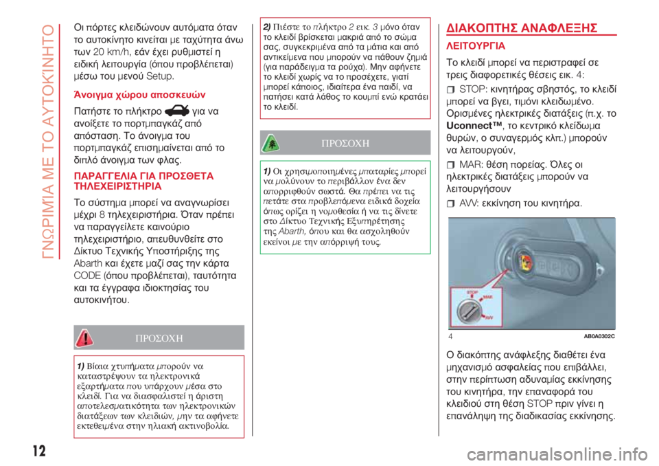 Abarth 500 2018  ΒΙΒΛΙΟ ΧΡΗΣΗΣ ΚΑΙ ΣΥΝΤΗΡΗΣΗΣ (in Greek) Οιπόρτες κλειδώνουν αυτόματα όταν
το αυτοκίνητο κινείταιμε ταχύτητα άνω
των20 km/h,εάν έχει ρυθμιστεί η
ειδική 