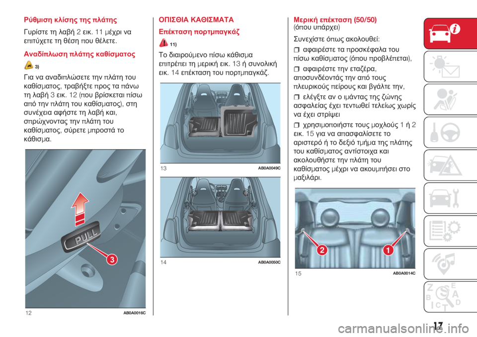 Abarth 500 2018  ΒΙΒΛΙΟ ΧΡΗΣΗΣ ΚΑΙ ΣΥΝΤΗΡΗΣΗΣ (in Greek) Ρύθμιση κλίσης τηςπλάτης
Γυρίστε τη λαβή2εικ.11μέχρι να
επιτύχετε τη θέσηπου θέλετε.
Αναδίπλωσηπλάτης καθίσμ�