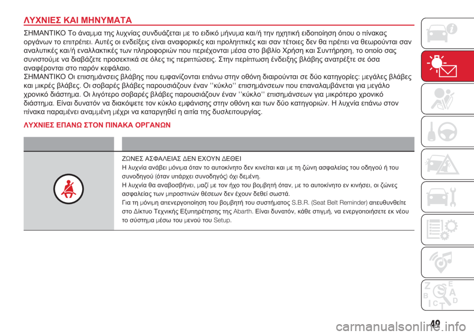 Abarth 500 2018  ΒΙΒΛΙΟ ΧΡΗΣΗΣ ΚΑΙ ΣΥΝΤΗΡΗΣΗΣ (in Greek) ΛΥΧΝΙΕΣ ΚΑΙ ΜΗΝΥΜΑΤΑ
ΣΗΜΑΝΤΙΚΟ Το άναμμα της λυχνίας συνδυάζεταιμε το ειδικόμήνυμα και/ή την ηχητική ειδοπο