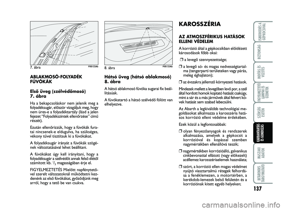 Abarth 500 2009 Kezelési és karbantartási útmutató (in Hungarian) 137
MűSZAKI
ADATOK
BETűRENDES
TÁRGYMUTATÓ
ISMERKEDÉS A
GÉPKOCSIVAL
BIZTONSÁG
INDÍTÁS ÉS
VEZETÉS
FIGYELMEZTETŐ
LÁMPÁK ÉS
ÜZENETEK
SZÜKSÉG
ESETÉN
KARBANTARTÁS
ÉS GONDOZÁS
KAROSSZ Abarth 500 2009 Kezelési és karbantartási útmutató (in Hungarian) 137
MűSZAKI
ADATOK
BETűRENDES
TÁRGYMUTATÓ
ISMERKEDÉS A
GÉPKOCSIVAL
BIZTONSÁG
INDÍTÁS ÉS
VEZETÉS
FIGYELMEZTETŐ
LÁMPÁK ÉS
ÜZENETEK
SZÜKSÉG
ESETÉN
KARBANTARTÁS
ÉS GONDOZÁS
KAROSSZ