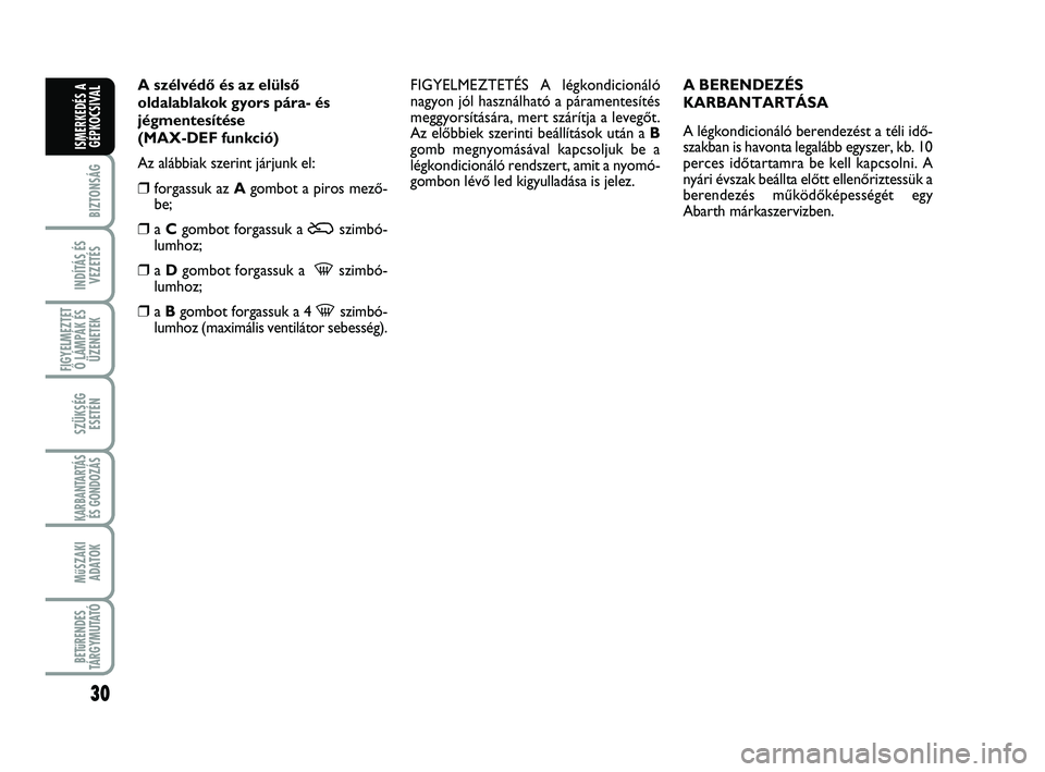 Abarth 500 2011 Kezelési és karbantartási útmutató (in Hungarian) 30
BIZTONSÁG
INDÍTÁS ÉS
VEZETÉS
FIGYELMEZTET
Ő LÁMPÁK ÉS
ÜZENETEK
SZÜKSÉG
ESETÉN
KARBANTARTÁS
ÉS GONDOZÁS
MűSZAKI
ADATOK
BETűRENDES
TÁRGYMUTATÓ
ISMERKEDÉS A
GÉPKOCSIVAL
A szélv Abarth 500 2011 Kezelési és karbantartási útmutató (in Hungarian) 30
BIZTONSÁG
INDÍTÁS ÉS
VEZETÉS
FIGYELMEZTET
Ő LÁMPÁK ÉS
ÜZENETEK
SZÜKSÉG
ESETÉN
KARBANTARTÁS
ÉS GONDOZÁS
MűSZAKI
ADATOK
BETűRENDES
TÁRGYMUTATÓ
ISMERKEDÉS A
GÉPKOCSIVAL
A szélv