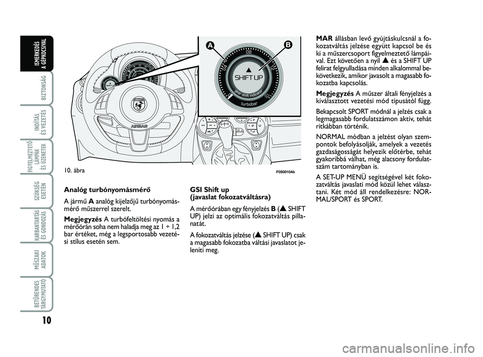 Abarth 500 2012  Kezelési és karbantartási útmutató (in Hungarian) 10
BIZTONSÁG
INDÍTÁS 
ÉS VEZETÉS
FIGYELMEZTETŐ
LÁMPÁK 
ÉS ÜZENETEK
SZÜKSÉG
ESETÉN
KARBANTARTÁS
ÉS GONDOZÁS
MŰSZAKI
ADATOK
BETŰRENDES
TÁRGYMUTATÓ
ISMERKEDÉS
A GÉPKOCSIVAL

F0S00